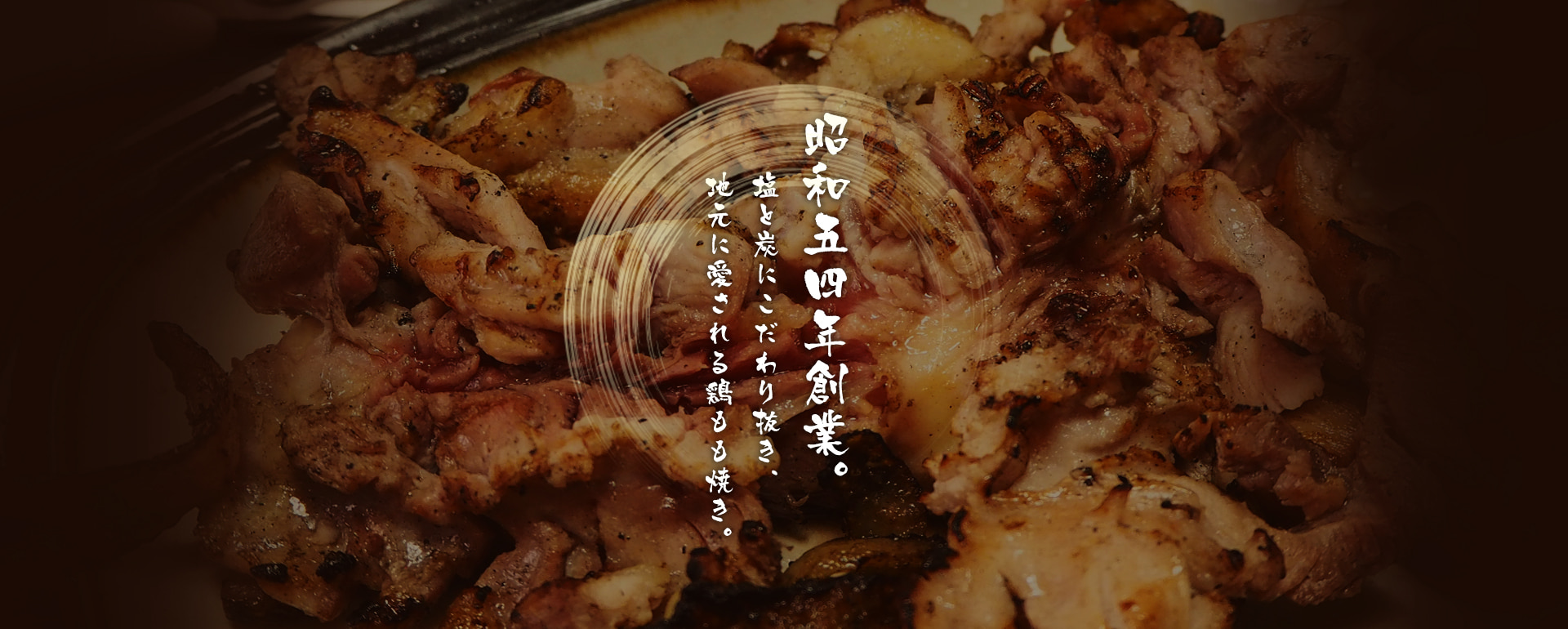 昭和五四年創業。塩と炭にこだわり抜き、地元に愛される鶏もも焼き。